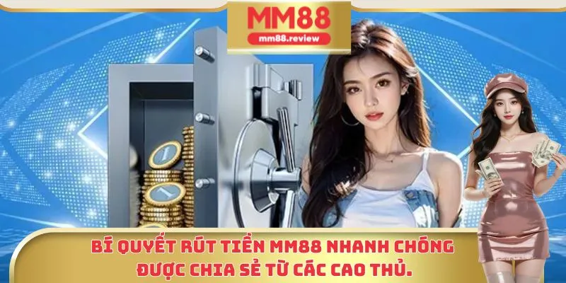 Bí quyết rút tiền MM88 nhanh chóng được chia sẻ từ các cao thủ