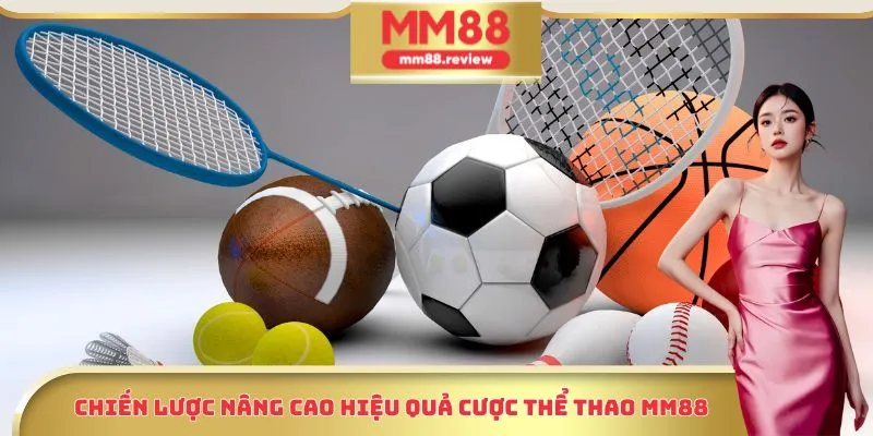 Chiến lược nâng cao hiệu quả cược thể thao MM88