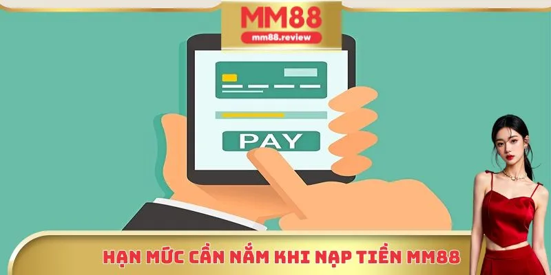 Hạn mức cần nắm khi nạp tiền Mm88