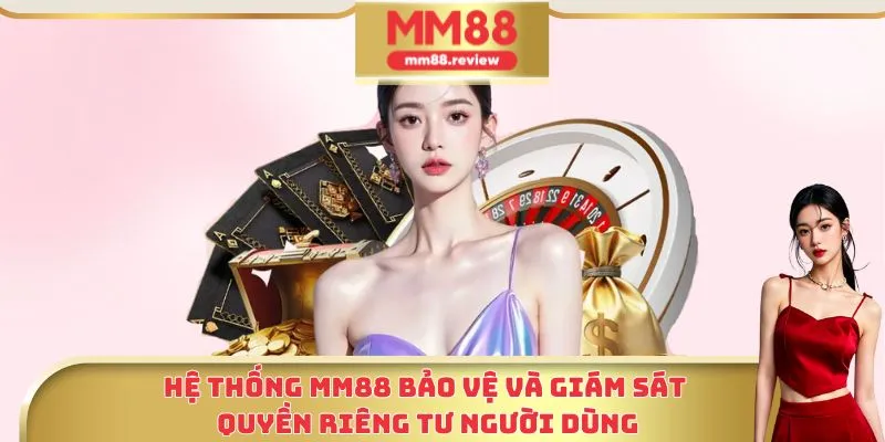 Hệ thống MM88 bảo vệ và giám sát quyền riêng tư người dùng