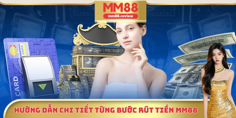 Hướng dẫn chi tiết từng bước rút tiền MM88