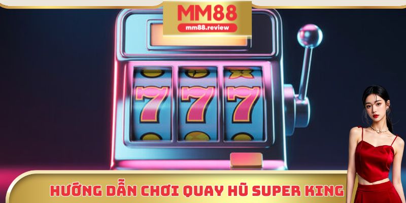 Hướng dẫn chơi quay hũ super king