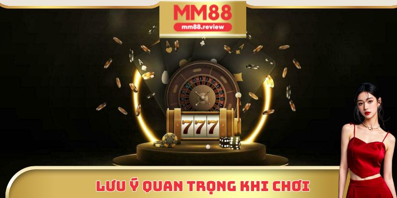 Lưu ý quan trọng khi chơi