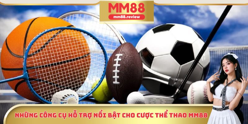 Những công cụ hỗ trợ nổi bật cho cược thể thao MM88
