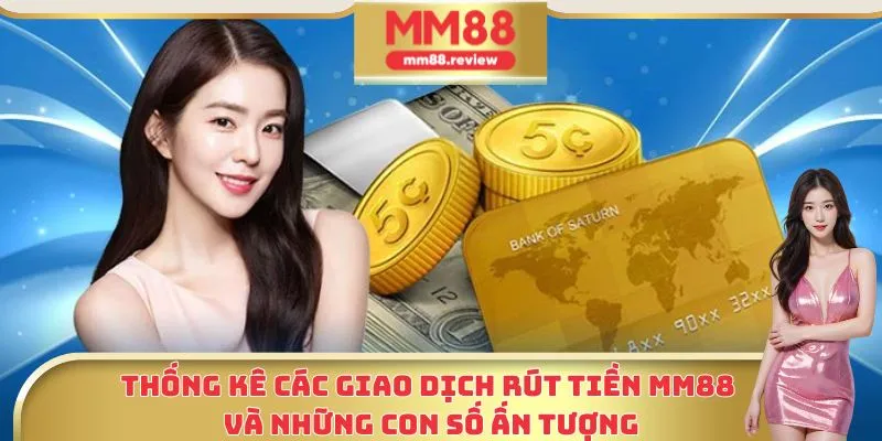 Thống kê các giao dịch rút tiền MM88 và những con số ấn tượng