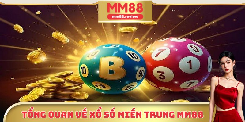 Một vài thông tin tổng quan cần nắm được về xổ số miền Trung MM88